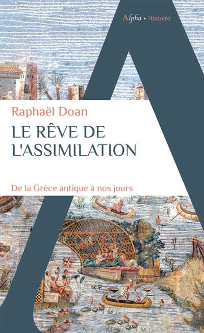 rêve de l'assimilation : de la Grèce antique à nos jours (Le) | Doan, Raphaël (Auteur)