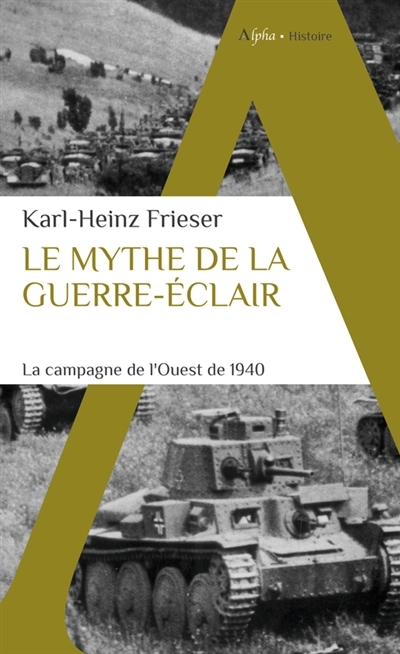 Le mythe de la guerre-éclair : la campagne de l'Ouest de 1940  | Frieser, Karl-Heinz (Auteur)