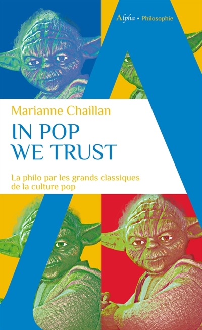 In pop we trust : la philo par les grands classiques de la culture pop | Chaillan, Marianne (Auteur)