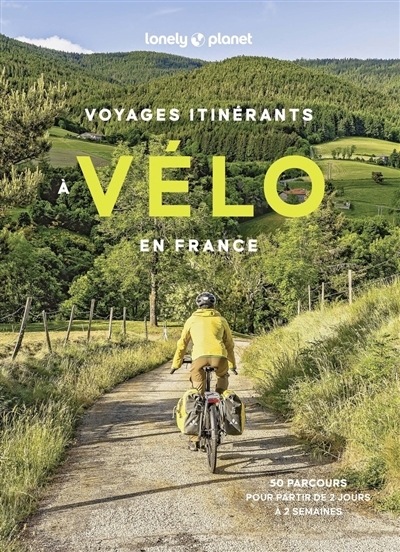 Voyages itinérants à vélo en France : 50 parcours pour partir de 2 jours à 2 semaines | 
