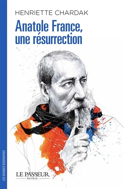 Anatole France : une résurrection | Chardak, Henriette Edwige (Auteur)