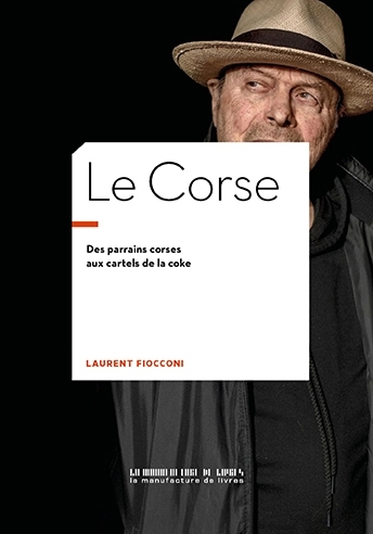 Corse : des parrains corses aux cartels de la coke (Le) | Fiocconi, Laurent (Auteur)