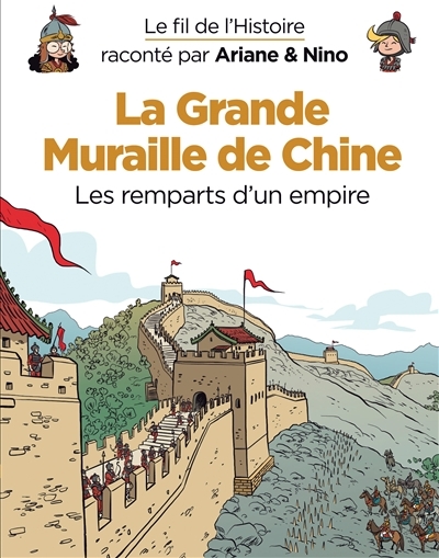 Le fil de l'histoire raconté par Ariane & Nino - La Grande Muraille de Chine : Les remparts d'un empire | Erre, Fabrice