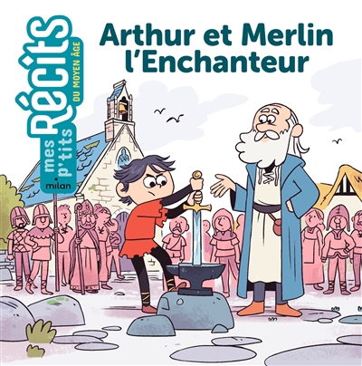 Mes p'tits récits du Moyen Age - Arthur et Merlin l'Enchanteur | Marin, Rose