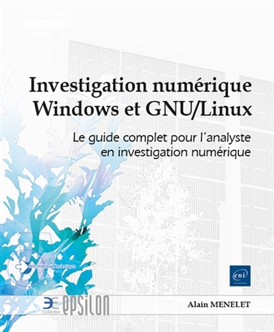Investigation numérique Microsoft Windows et GNU-Linux : le guide complet pour l'analyste en investigation numérique | Menelet, Alain (Auteur)