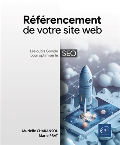 Référencement de votre site sur web : Intelligence artificielle et outils Google pour optimiser le SEO | Prat, Marie (Auteur) | Charansol, Murielle (Auteur)