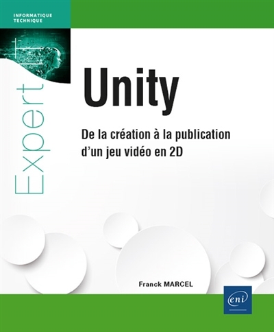 Unity : de la création à la publication d'un jeu vidéo en 2D | Marcel, Franck (Auteur)