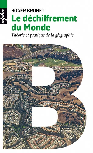 déchiffrement du monde (Le) - Théorie et pratique de la géographie | Brunet, Roger