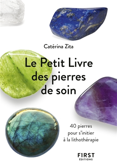 petit livre des pierres de soin (Le) : 40 pierres pour s'initier à la lithothérapie  | Zita, Caterina