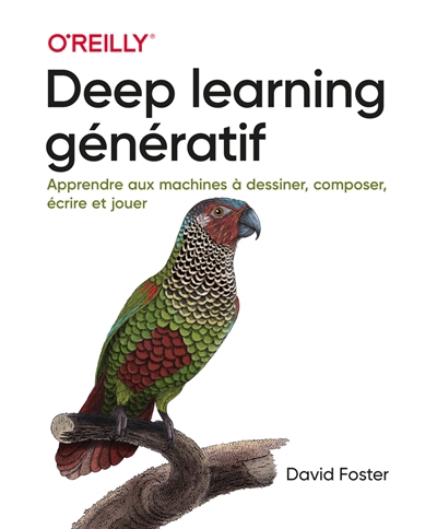 Deep learning génératif : apprendre aux machines à dessiner, composer, écrire et jouer | Foster, David