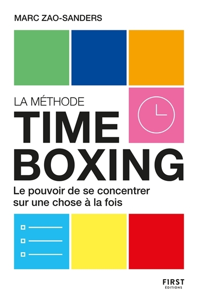 Méthode time boxing : le pouvoir de se concentrer sur une chose à la fois (La) | Zao-Sanders, Marc (Auteur)