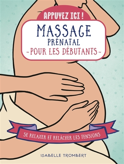 Appuyez ici ! : massage prénatal pour les débutants : se relaxer et relâcher les tensions | Trombert, Isabelle (Auteur)