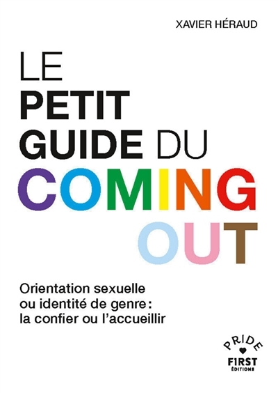 Petit guide du coming out : orientation sexuelle ou identité de genre : la confier ou l'accueillir (Le) | Héraud, Xavier (Auteur)