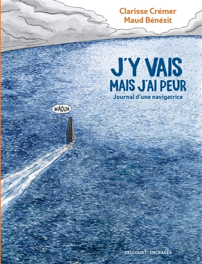 J'y vais mais j'ai peur : journal d'une navigatrice | Crémer, Clarisse (Auteur) | Bénézit, Maud (Illustrateur)