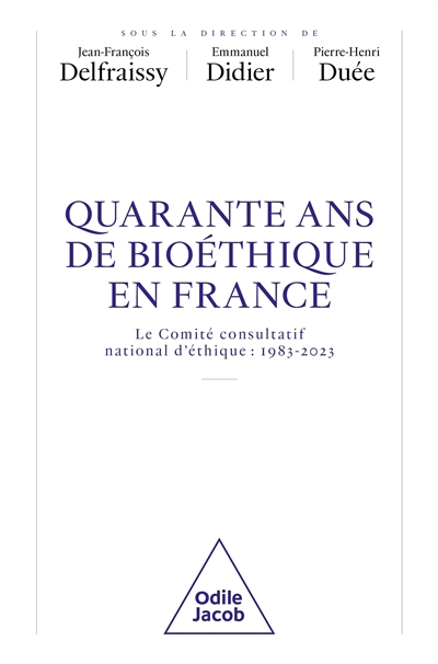 Quarante ans de bioéthique en France : le Comité consultatif national d'éthique, 1983-2023 | Delfraissy, Jean-François