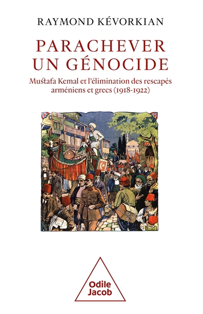 Parachever un génocide : Mustafa Kemal et l'élimination des rescapés arméniens et grecs (1918-1922) | Kévorkian, Raymond H. (Auteur)