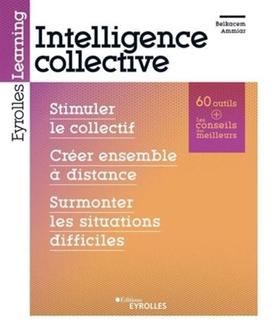 Intelligence collective : stimuler le collectif, innover en équipe, construire une vision partagée | Ammiar, Belkacem