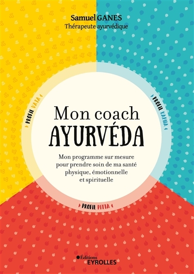 Mon coach ayurvéda : mon programme sur mesure pour prendre soin de ma santé physique, émotionnelle et spirituelle  | Ganes, Samuel
