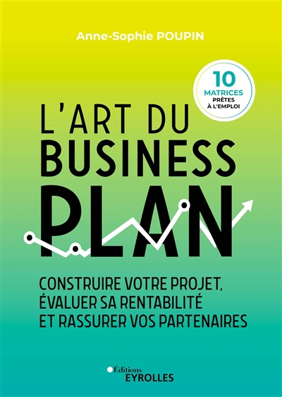 L'art du business plan : construire votre projet, évaluer sa rentabilité et rassurer vos partenaires | Poupin, Anne-Sophie