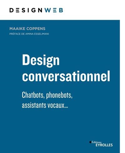 Design conversationnel : chatbots, phonebots, assistants vocaux... | Coppens, Maaike