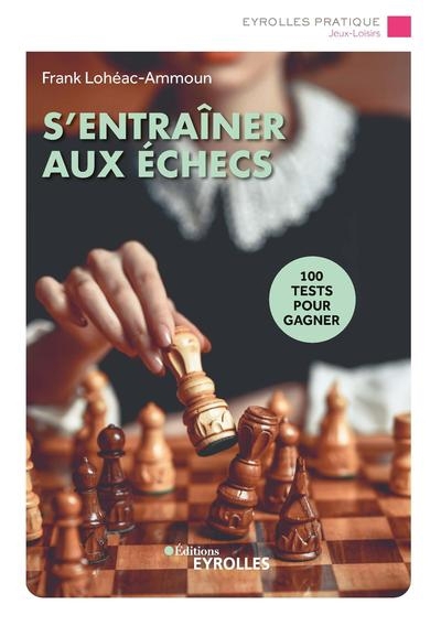 S'entraîner aux échecs : 100 tests pour gagner | Lohéac-Ammoun, Frank
