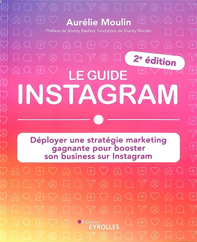 Guide Instagram : déployer une stratégie marketing gagnante pour booster son business sur Instagram (Le) | Moulin, Aurélie