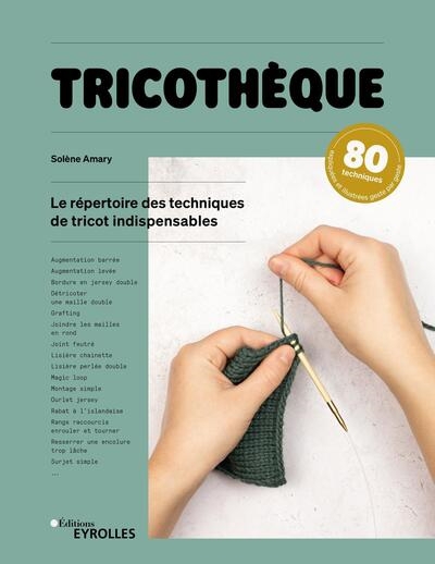 Tricothèque : le répertoire des techniques de tricot indispensables : 80 techniques expliquées et illustrées geste par geste | Amary, Solène