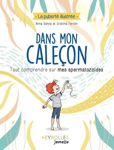 Dans mon caleçon : tout comprendre sur mes spermatozoïdes | Salvia, Anna (Auteur) | Torron, Cristina (Illustrateur)