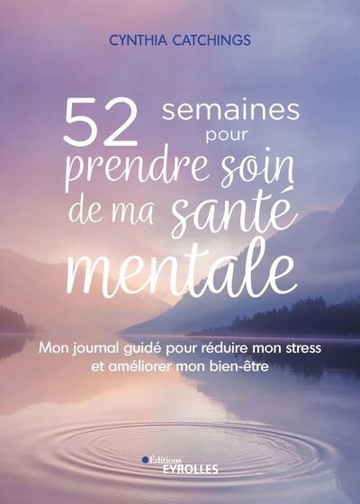 52 semaines pour prendre soin de ma santé mentale : mon journal guidé pour réduire mon stress et améliorer mon bien-être | Catchings, Cynthia 