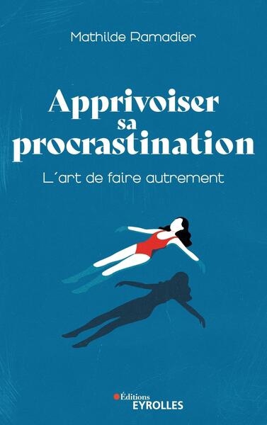 Apprivoiser sa procrastination : l'art de faire autrement | Ramadier, Mathilde