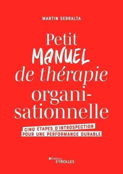 Petit manuel de thérapie organisationnelle : cinq étapes d'introspection pour une performance durable | Serralta, Martin (Auteur)