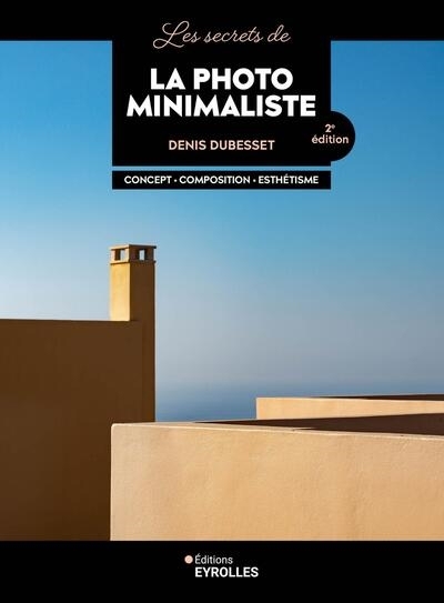 Secrets de la photo minimaliste : concept, composition, esthétisme (Les) | Dubesset, Denis (Auteur)
