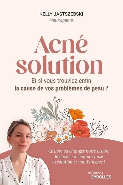 Acné solution : et si vous trouviez enfin la cause de vos problèmes de peau ? | Jastszebski, Kelly (Auteur)