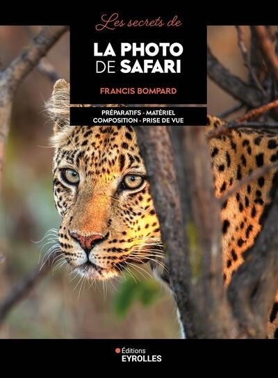 Secrets de la photo de safari : préparatifs, matériel, composition, prise de vue (Les) | Bompard, Francis (Auteur)