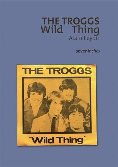 The Troggs : Wild thing | Feydri, Alain (Auteur)