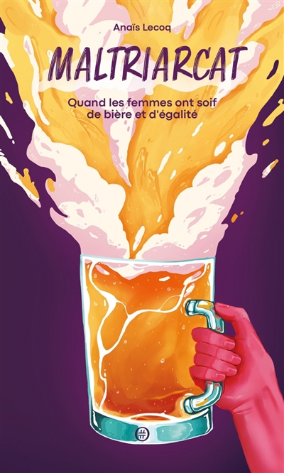 Maltriarcat : quand les femmes ont soif de bière et d'égalité | Lecoq, Anaïs