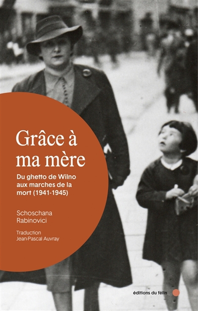 Grâce à ma mère : du ghetto de Wilno aux marches de la mort (1941-1945) | Rabinovici, Schoschana (Auteur)