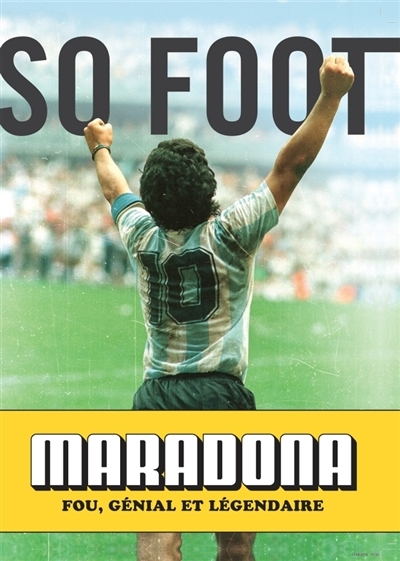 Maradona : fou, génial et légendaire | So foot