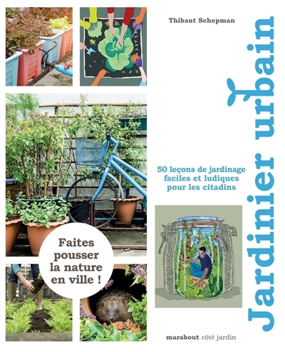 Jardinier urbain : 50 leçons de jardinage faciles et ludiques pour les citadins | Schepman, Thibaut