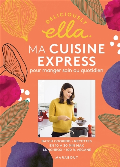 Deliciously Ella - Ma cuisine express pour manger sain au quotidien : batch cooking, recettes en 10 à 30 min max, lunchbox, 100 % végane | Woodward, Ella