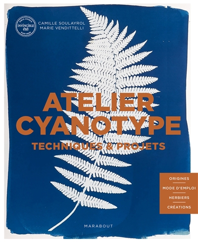 Atelier cyanotype : techniques & projets : origines, mode d'emploi, herbiers, créations | Soulayrol, Camille