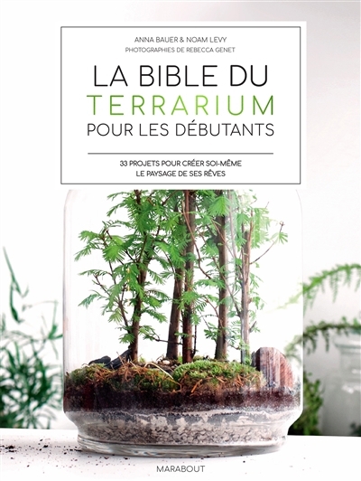 La bible du terrarium pour les débutants : 33 projets pour créer soi-même le paysage de ses rêves | Bauer, Anna (Auteur) | Levy, Noam (Auteur)