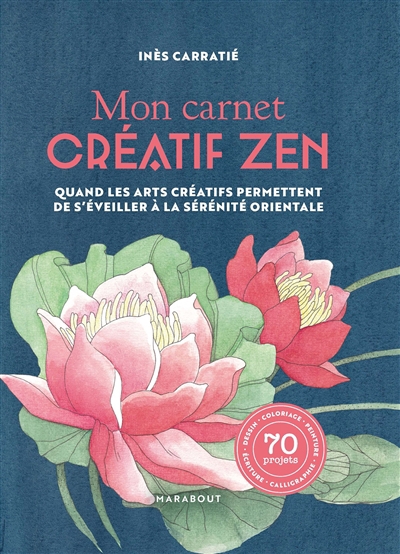 Mon carnet créatif zen : quand les arts créatifs permettent de s'éveiller à la sérénité orientale : 70 projets | Carratié, Inès
