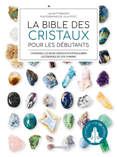 bible des cristaux pour les débutants : choisissez les bons cristaux pour équilibrer les énergies de vos chakras (La) | Butterworth, Lisa