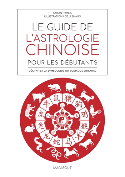 Guide de l'astrologie chinoise pour les débutants : décrypter la symbolique du zodiaque oriental (Le) | Hwang, Aaron