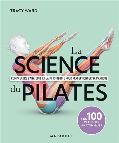 La science du pilates : comprendre l'anatomie et la physiologie pour perfectionner sa pratique  | Ward, Tracy (Auteur)