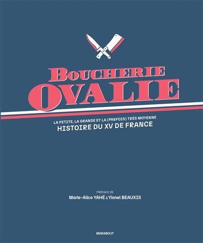 Boucherie ovalie : la petite, la grande et la (parfois) très moyenne histoire du XV de France | 