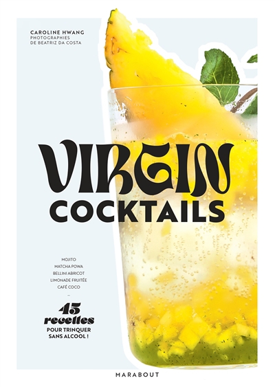Virgin cocktails : 45 recettes pour trinquer sans alcool ! : mojito, matcha powa, bellini abricot, limonade fruitée, café coco... | Hwang, Caroline