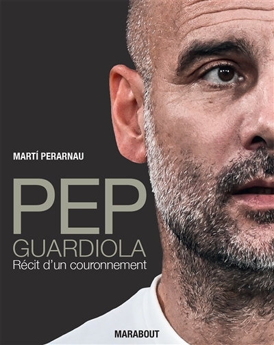 Pep Guardiola : récit d'un couronnement | Perarnau, Marti