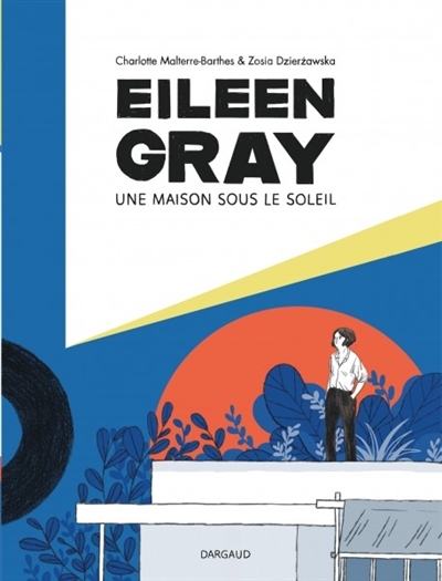 Eileen Gray : Une maison sous le soleil  | Malterre-Barthes, Anne-Charlotte